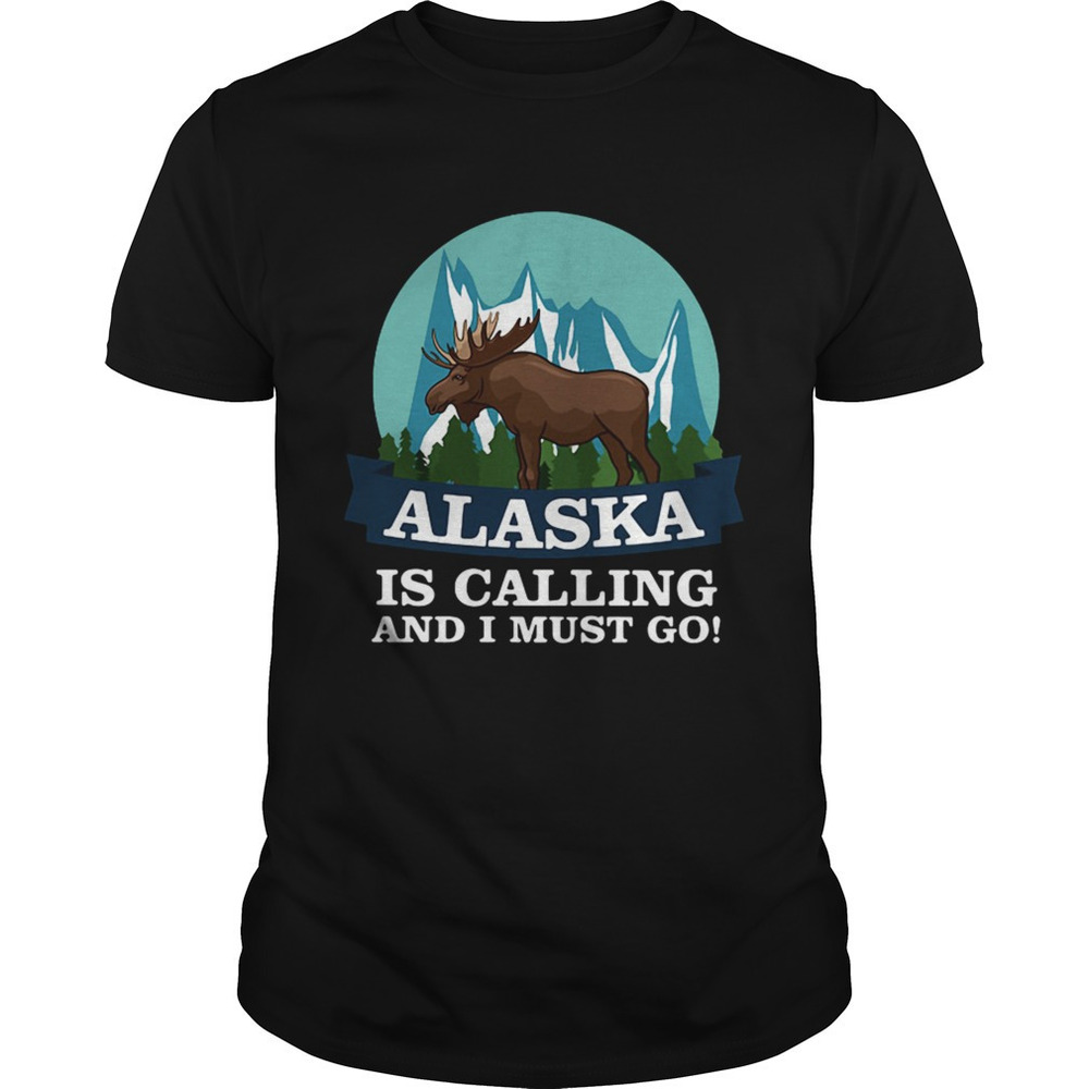Alaska In Calling And I Must Go Shirt